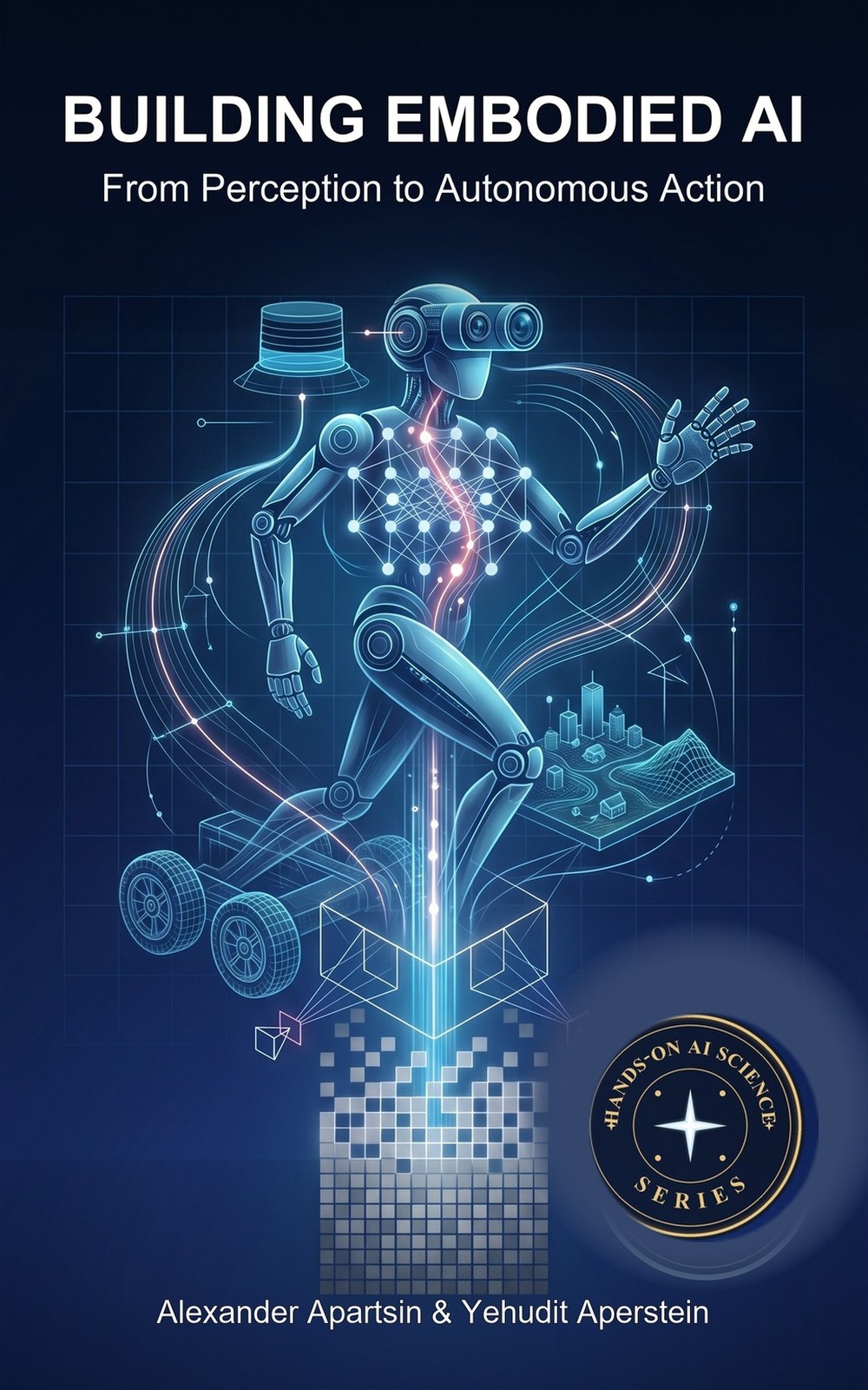 Book cover: a luminous embodied AI robot rising from pixels, wireframe geometry, neural network nodes, sensors, control paths, and a simulated world, with the title Building Embodied AI and the Hands-On AI Science Series seal